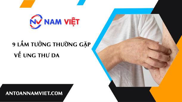 9 LẦM TƯỞNG THƯỜNG GẶP VỀ UNG THƯ DA