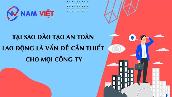 Tại sao đào tạo an toàn lao động là vấn đề cần thiết cho mọi công ty