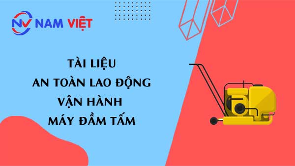 Tài liệu an toàn lao động khi vận hành máy đầm tấm (plate compactor)