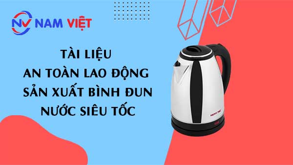 Tài liệu an toàn lao động sản xuất bình đun nước siêu tốc